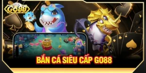 Bắn Cá Siêu Cấp GO88: Săn Cá Vui Thưởng Không Giới Hạn